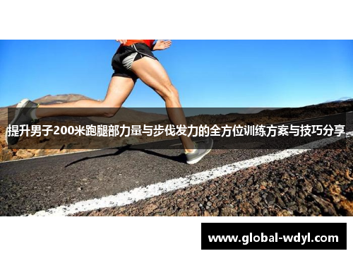 提升男子200米跑腿部力量与步伐发力的全方位训练方案与技巧分享