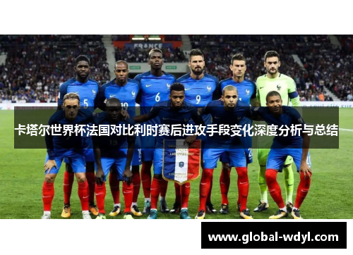卡塔尔世界杯法国对比利时赛后进攻手段变化深度分析与总结