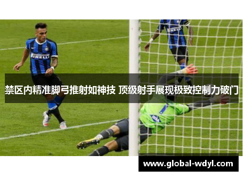 禁区内精准脚弓推射如神技 顶级射手展现极致控制力破门