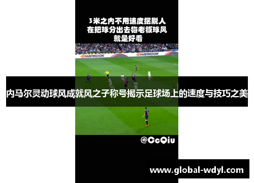 内马尔灵动球风成就风之子称号揭示足球场上的速度与技巧之美