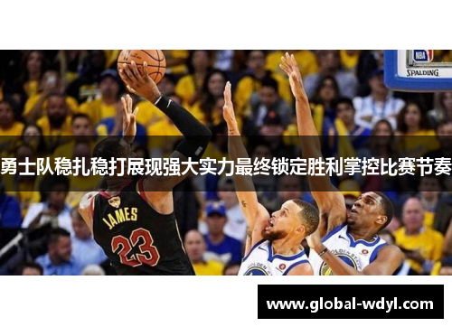 勇士队稳扎稳打展现强大实力最终锁定胜利掌控比赛节奏