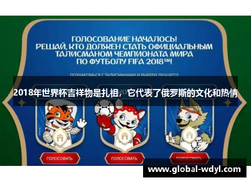 2018年世界杯吉祥物是扎祖，它代表了俄罗斯的文化和热情