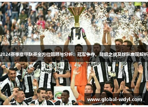 2024赛季意甲联赛全方位回顾与分析:冠军争夺、降级之战及球队表现解析 2024赛季意甲联赛全方位回顾与分析:冠军争夺、降级之战及球队表现解析