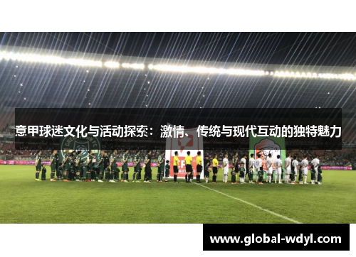 意甲球迷文化与活动探索：激情、传统与现代互动的独特魅力