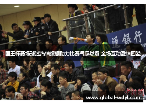 国王杯赛场球迷热情爆棚助力比赛气氛燃爆 全场互动激情四溢