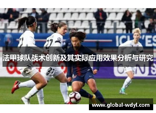 法甲球队战术创新及其实际应用效果分析与研究 法甲球队战术创新及其实际应用效果分析与研究