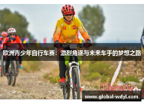 欧洲青少年自行车赛：激烈角逐与未来车手的梦想之路