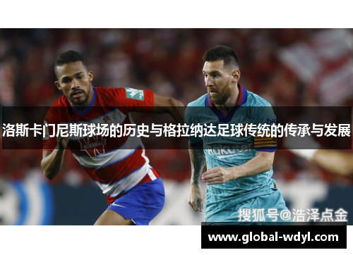 洛斯卡门尼斯球场的历史与格拉纳达足球传统的传承与发展