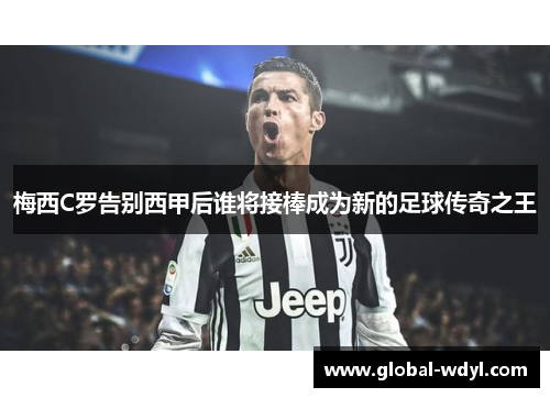 梅西C罗告别西甲后谁将接棒成为新的足球传奇之王