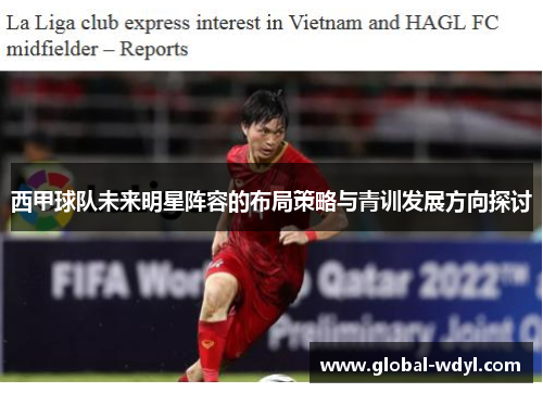 西甲球队未来明星阵容的布局策略与青训发展方向探讨 西甲球队未来明星阵容的布局策略与青训发展方向探讨