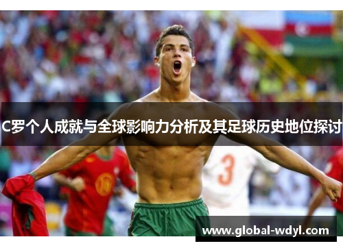 C罗个人成就与全球影响力分析及其足球历史地位探讨