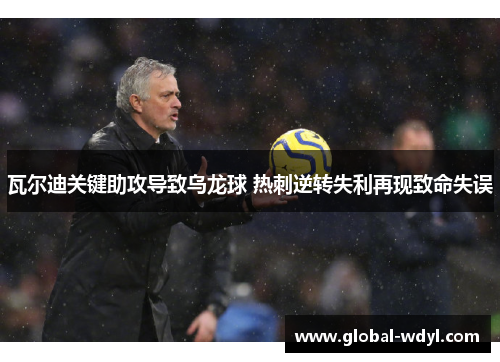 瓦尔迪关键助攻导致乌龙球 热刺逆转失利再现致命失误