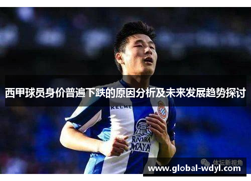 西甲球员身价普遍下跌的原因分析及未来发展趋势探讨 西甲球员身价普遍下跌的原因分析及未来发展趋势探讨