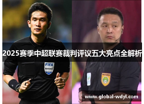 2025赛季中超联赛裁判评议五大亮点全解析 2025赛季中超联赛裁判评议五大亮点全解析