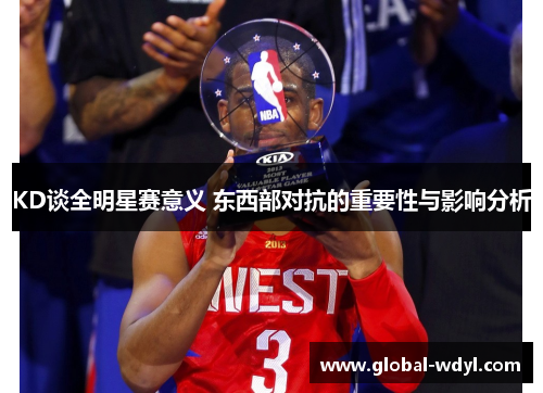 KD谈全明星赛意义 东西部对抗的重要性与影响分析 KD谈全明星赛意义 东西部对抗的重要性与影响分析