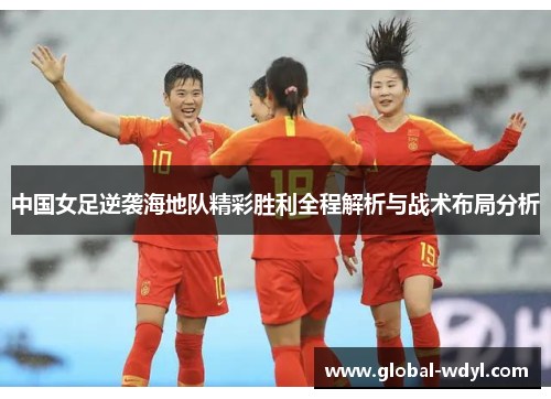 中国女足逆袭海地队精彩胜利全程解析与战术布局分析 中国女足逆袭海地队精彩胜利全程解析与战术布局分析