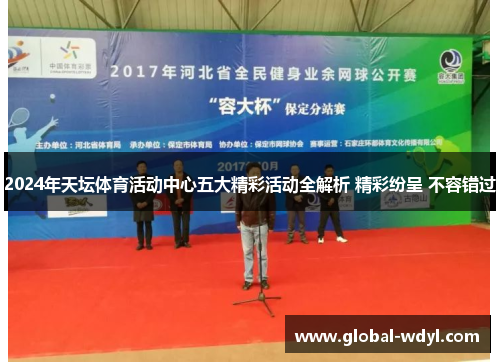 2024年天坛体育活动中心五大精彩活动全解析 精彩纷呈 不容错过