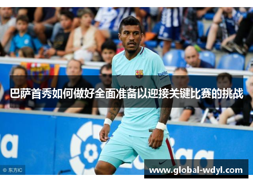 巴萨首秀如何做好全面准备以迎接关键比赛的挑战 巴萨首秀如何做好全面准备以迎接关键比赛的挑战