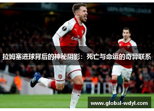 拉姆塞进球背后的神秘阴影：死亡与命运的奇异联系