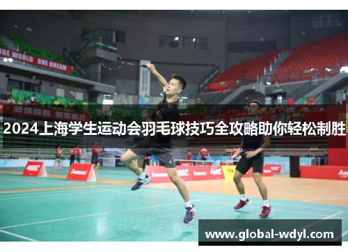 2024上海学生运动会羽毛球技巧全攻略助你轻松制胜