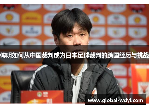 傅明如何从中国裁判成为日本足球裁判的跨国经历与挑战