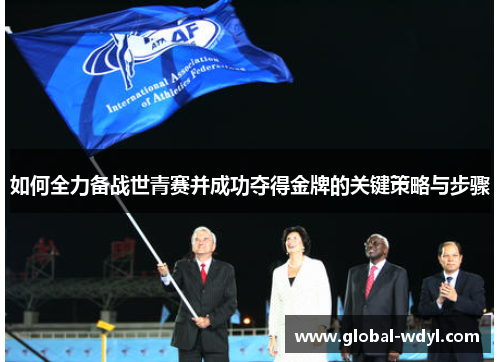 如何全力备战世青赛并成功夺得金牌的关键策略与步骤 如何全力备战世青赛并成功夺得金牌的关键策略与步骤
