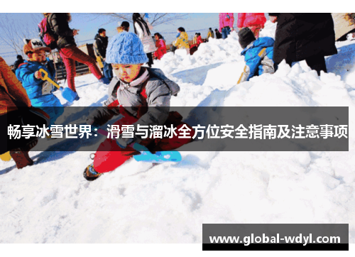 畅享冰雪世界：滑雪与溜冰全方位安全指南及注意事项