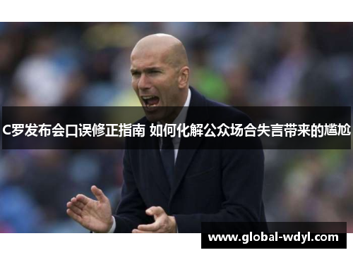 C罗发布会口误修正指南 如何化解公众场合失言带来的尴尬