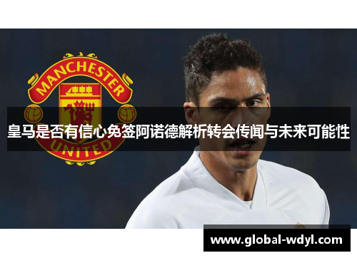 皇马是否有信心免签阿诺德解析转会传闻与未来可能性 皇马是否有信心免签阿诺德解析转会传闻与未来可能性