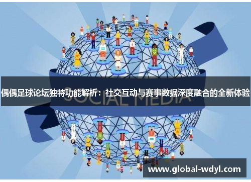 偶偶足球论坛独特功能解析:社交互动与赛事数据深度融合的全新体验 偶偶足球论坛独特功能解析:社交互动与赛事数据深度融合的全新体验