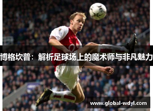 博格坎普：解析足球场上的魔术师与非凡魅力