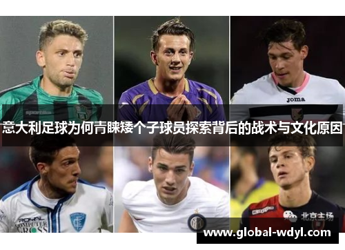 意大利足球为何青睐矮个子球员探索背后的战术与文化原因 意大利足球为何青睐矮个子球员探索背后的战术与文化原因