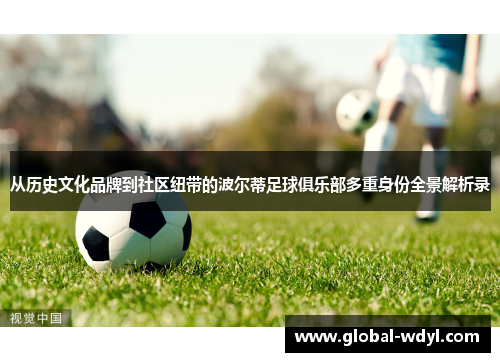 从历史文化品牌到社区纽带的波尔蒂足球俱乐部多重身份全景解析录