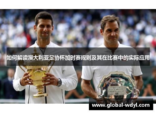 如何解读澳大利亚足协杯加时赛规则及其在比赛中的实际应用