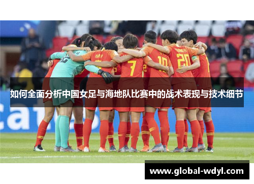 如何全面分析中国女足与海地队比赛中的战术表现与技术细节