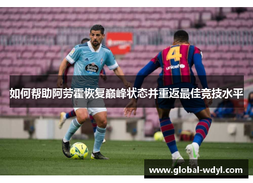 如何帮助阿劳霍恢复巅峰状态并重返最佳竞技水平