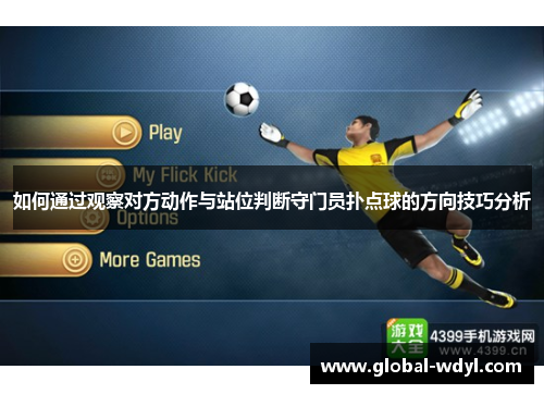如何通过观察对方动作与站位判断守门员扑点球的方向技巧分析 如何通过观察对方动作与站位判断守门员扑点球的方向技巧分析