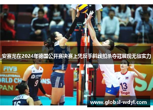 安赛龙在2024年德国公开赛决赛上凭反手斜线扣杀夺冠展现无敌实力 安赛龙在2024年德国公开赛决赛上凭反手斜线扣杀夺冠展现无敌实力