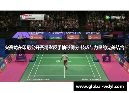 安赛龙在印尼公开赛精彩反手抽球得分 技巧与力量的完美结合 安赛龙在印尼公开赛精彩反手抽球得分 技巧与力量的完美结合