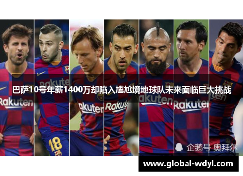 巴萨10号年薪1400万却陷入尴尬境地球队未来面临巨大挑战 巴萨10号年薪1400万却陷入尴尬境地球队未来面临巨大挑战