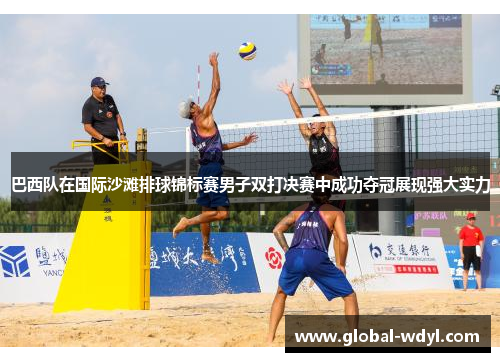 巴西队在国际沙滩排球锦标赛男子双打决赛中成功夺冠展现强大实力 巴西队在国际沙滩排球锦标赛男子双打决赛中成功夺冠展现强大实力