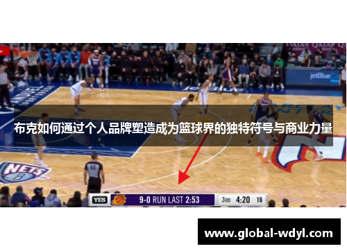 布克如何通过个人品牌塑造成为篮球界的独特符号与商业力量 布克如何通过个人品牌塑造成为篮球界的独特符号与商业力量