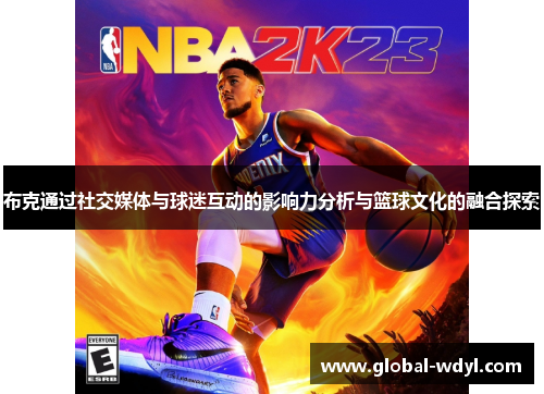 布克通过社交媒体与球迷互动的影响力分析与篮球文化的融合探索