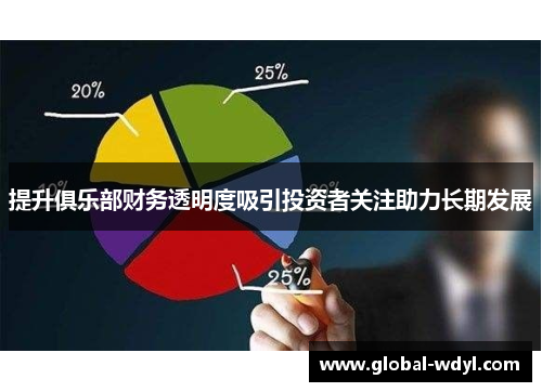提升俱乐部财务透明度吸引投资者关注助力长期发展 提升俱乐部财务透明度吸引投资者关注助力长期发展